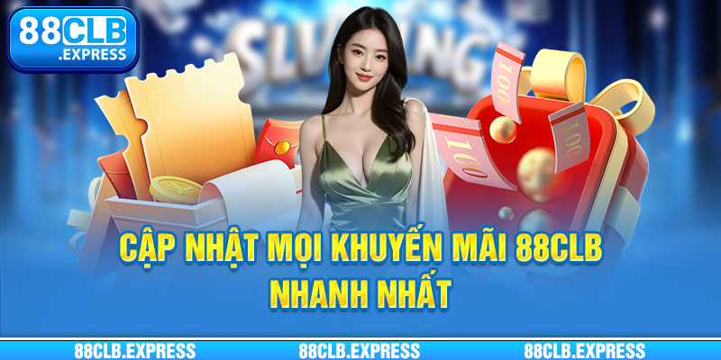 Nội dung khuyến mãi được cập nhật tại mục tin tức 88CLB